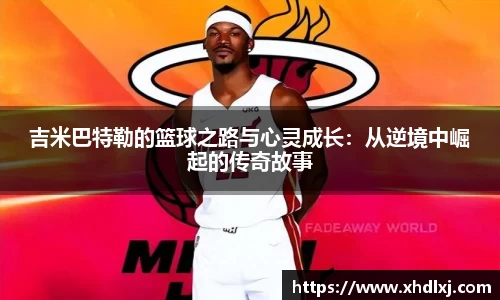 吉米巴特勒的篮球之路与心灵成长：从逆境中崛起的传奇故事